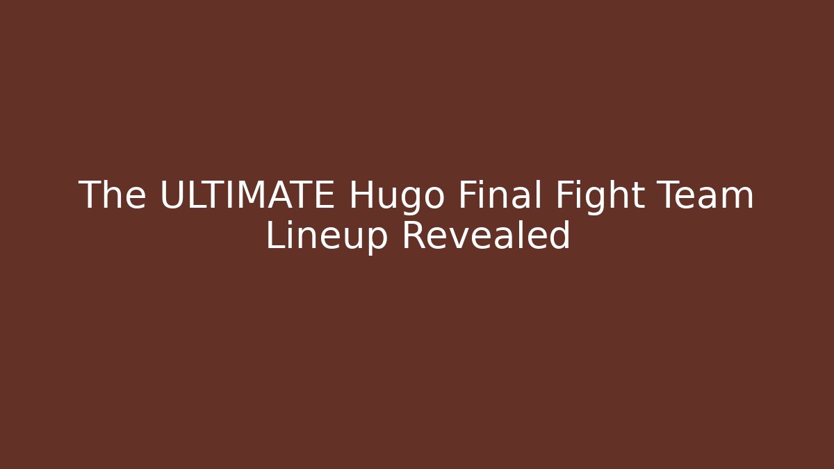 The ULTIMATE Hugo Final Fight Team Lineup Revealed