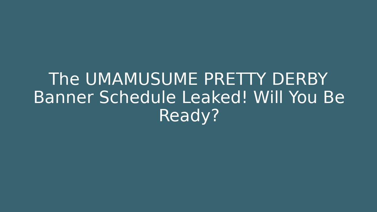 The UMAMUSUME PRETTY DERBY Banner Schedule Leaked! Will You Be Ready?