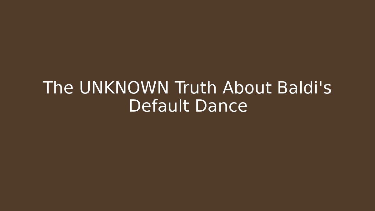 The UNKNOWN Truth About Baldi's Default Dance