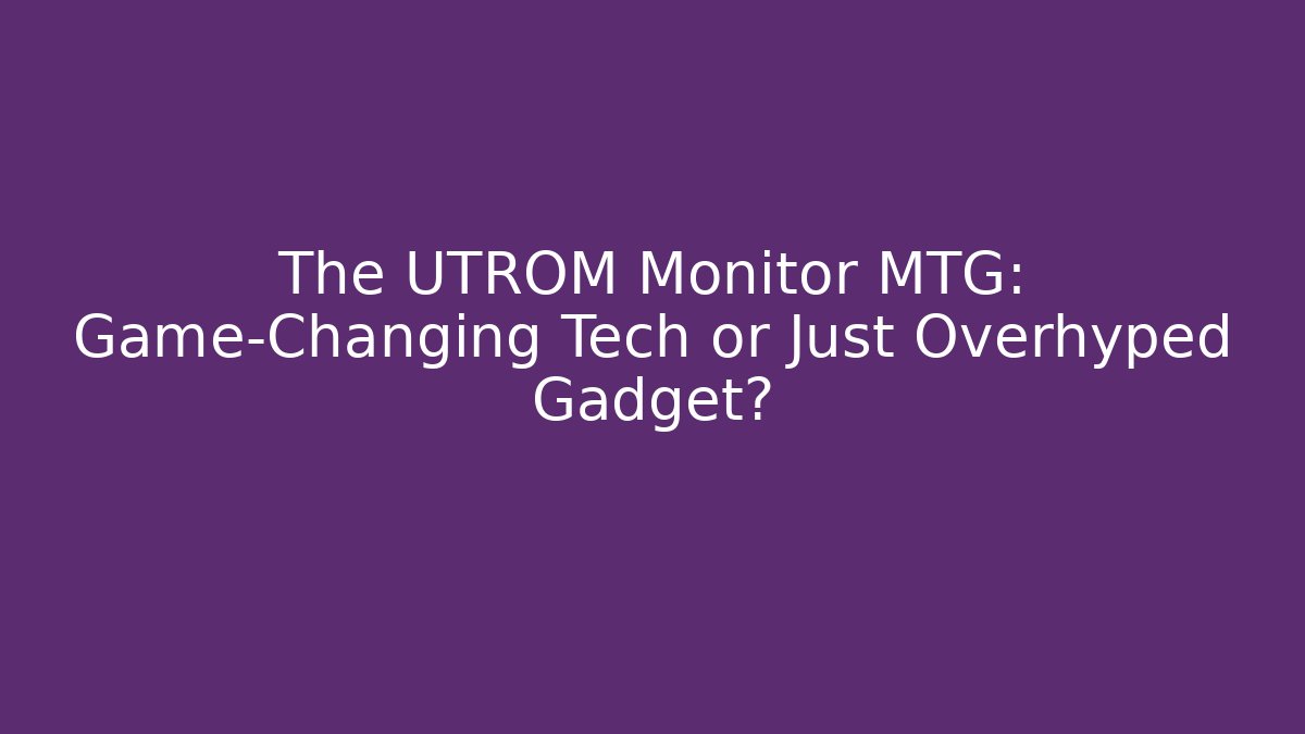 The UTROM Monitor MTG: Game-Changing Tech or Just Overhyped Gadget? - Vintage E-Juice