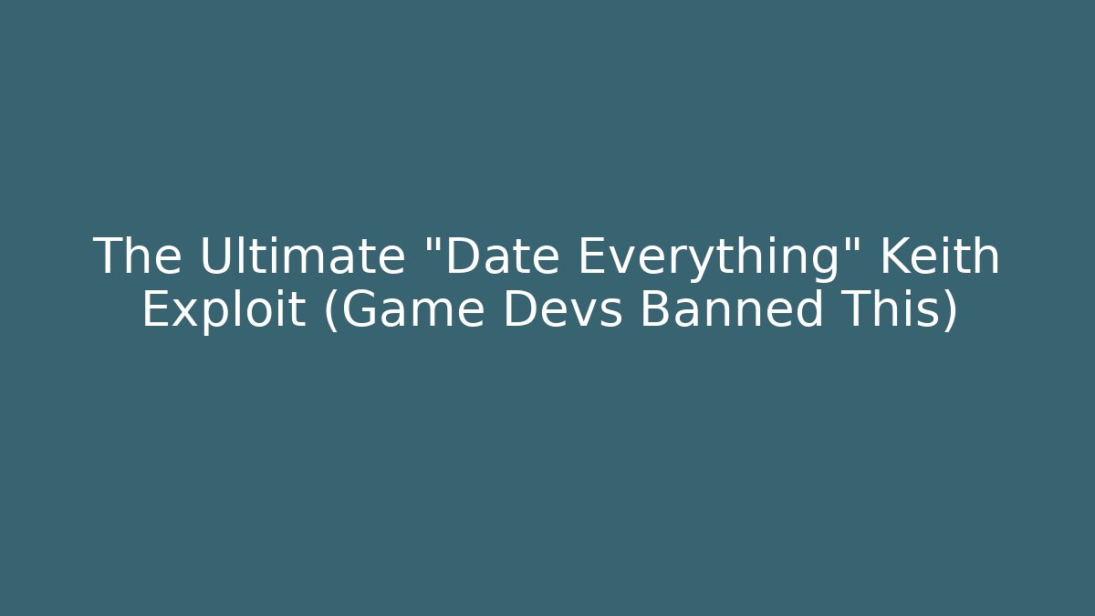 The Ultimate "Date Everything" Keith Exploit (Game Devs Banned This) - Vintage E-Juice