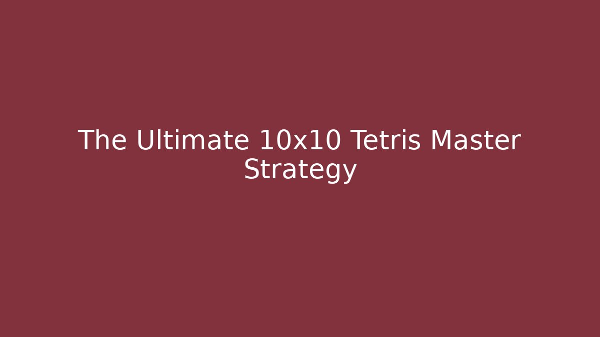 The Ultimate 10x10 Tetris Master Strategy
