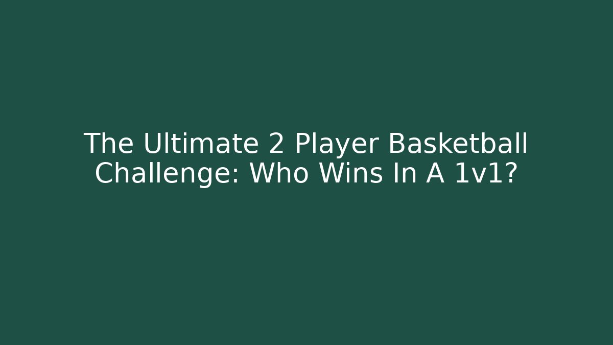 The Ultimate 2 Player Basketball Challenge: Who Wins In A 1v1?