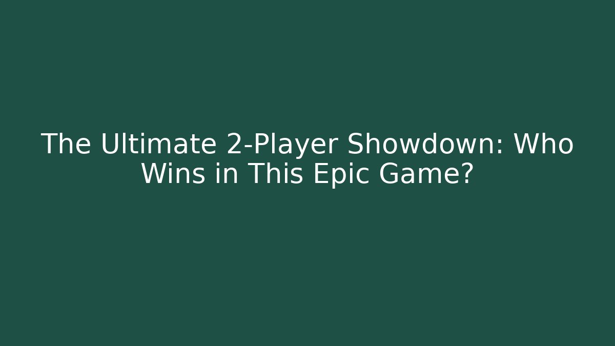 The Ultimate 2-Player Showdown: Who Wins in This Epic Game?