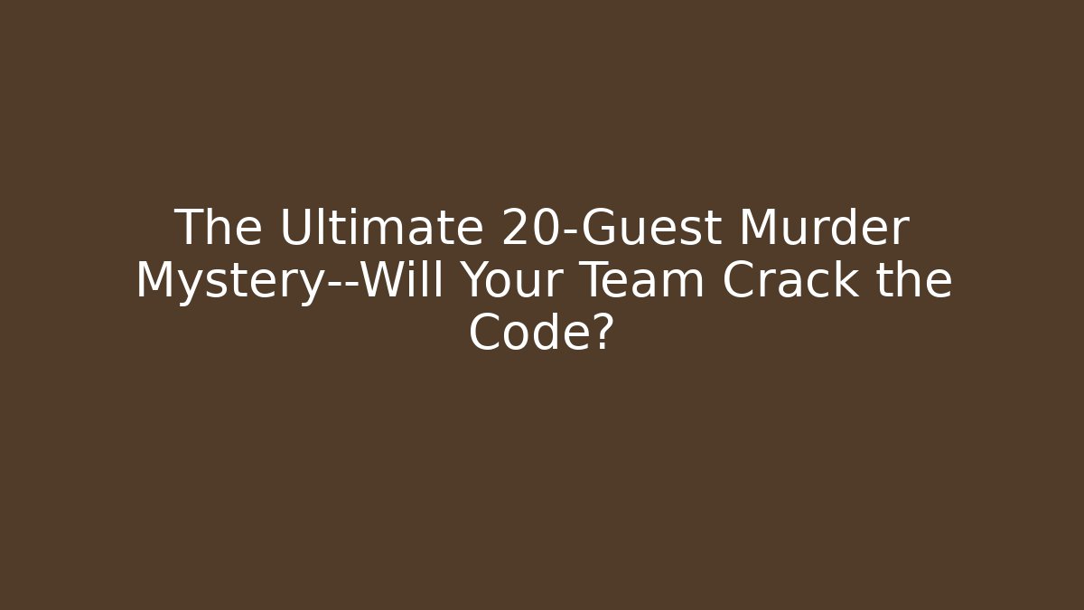 The Ultimate 20-Guest Murder Mystery—Will Your Team Crack the Code?