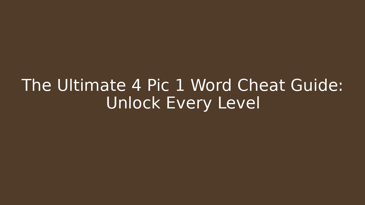 The Ultimate 4 Pic 1 Word Cheat Guide: Unlock Every Level