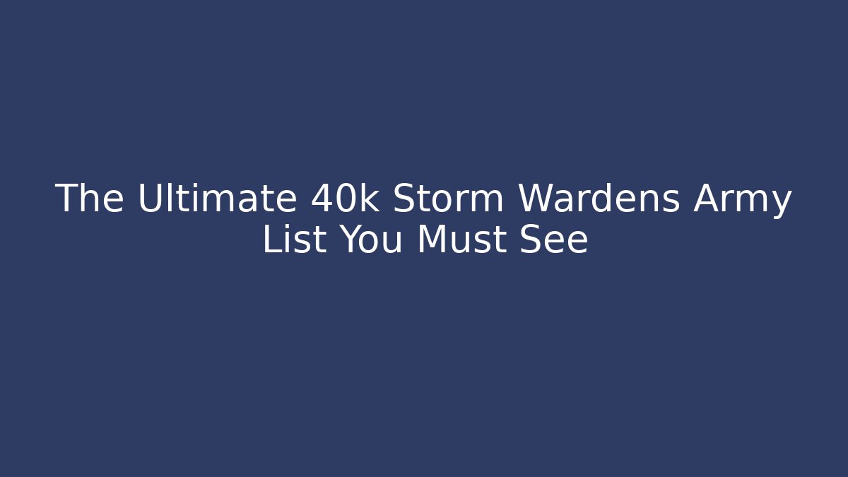 The Ultimate 40k Storm Wardens Army List You Must See