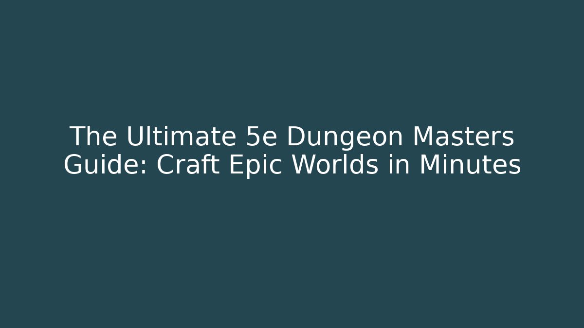 The Ultimate 5e Dungeon Masters Guide: Craft Epic Worlds in Minutes