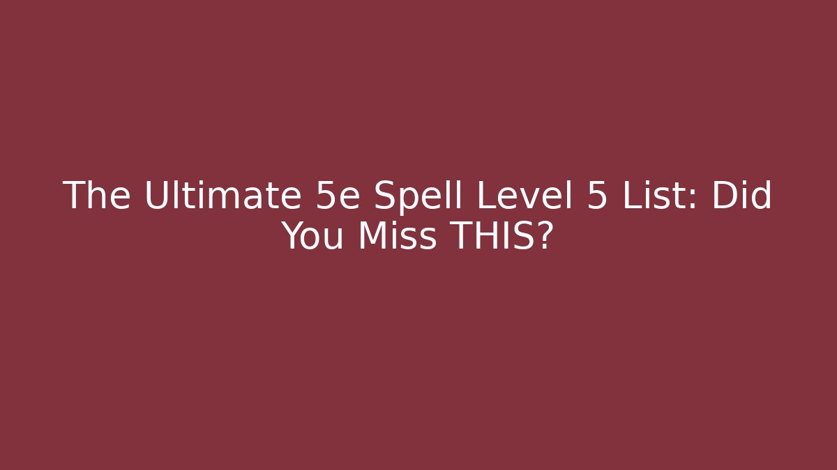 The Ultimate 5e Spell Level 5 List: Did You Miss THIS?