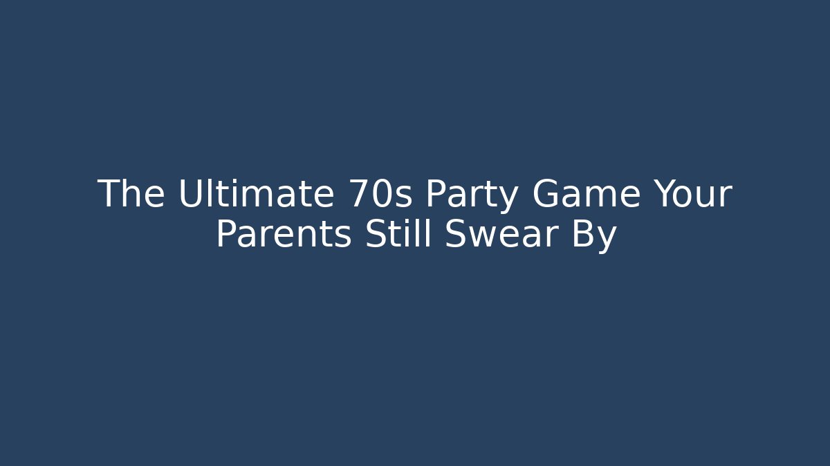 The Ultimate 70s Party Game Your Parents Still Swear By