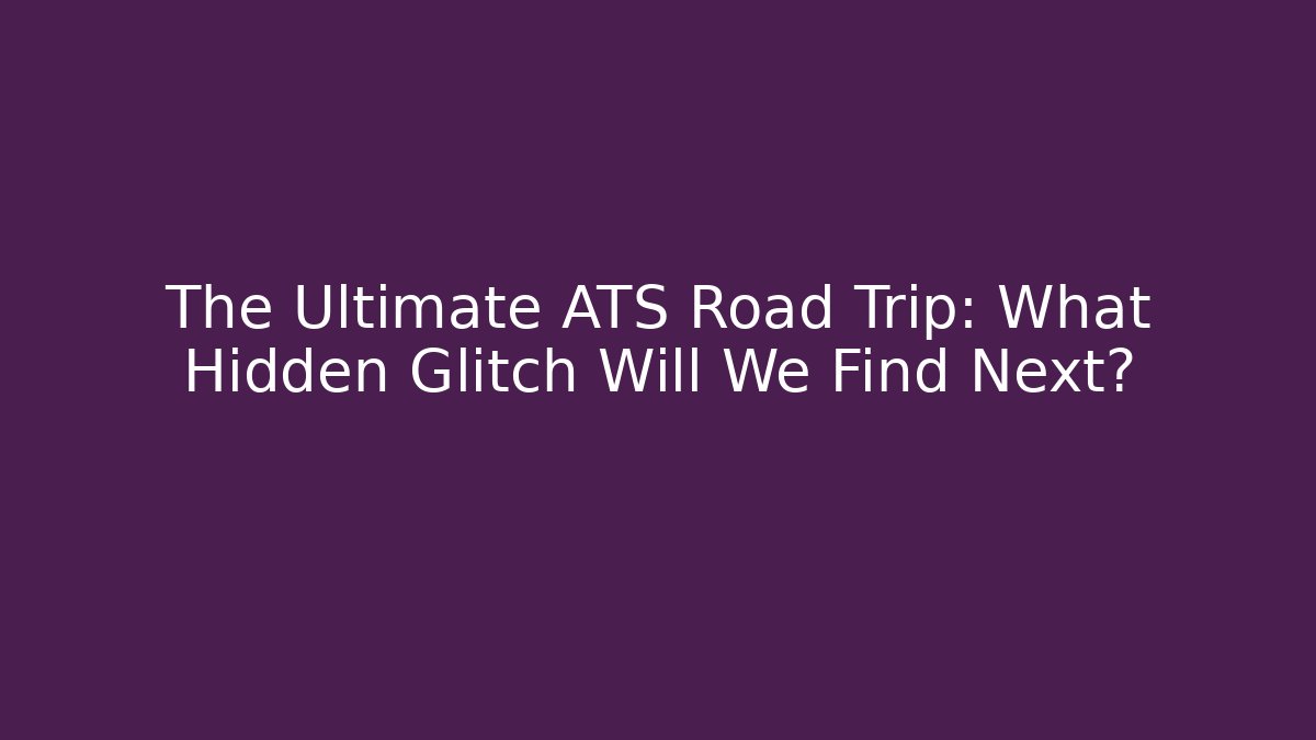The Ultimate ATS Road Trip: What Hidden Glitch Will We Find Next?
