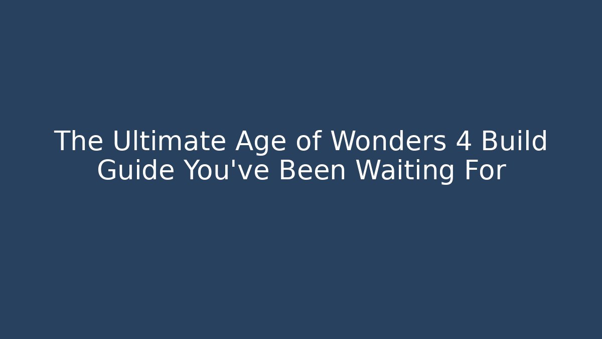 The Ultimate Age of Wonders 4 Build Guide You've Been Waiting For