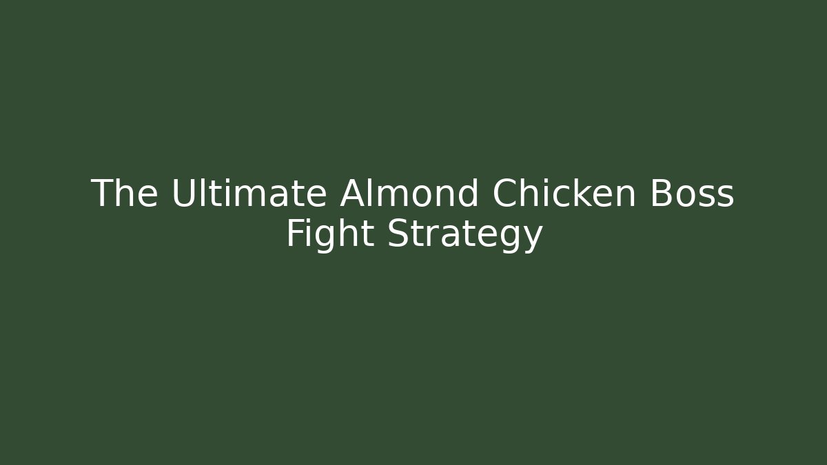 The Ultimate Almond Chicken Boss Fight Strategy