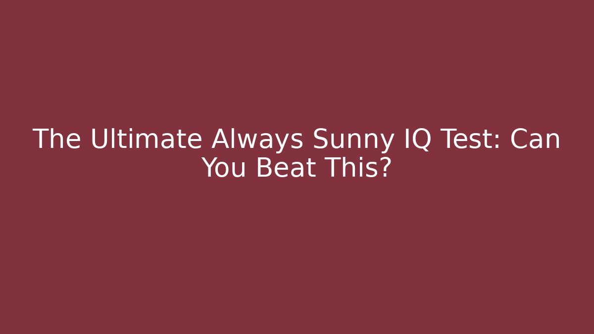 The Ultimate Always Sunny IQ Test: Can You Beat This? - Vintage E-Juice