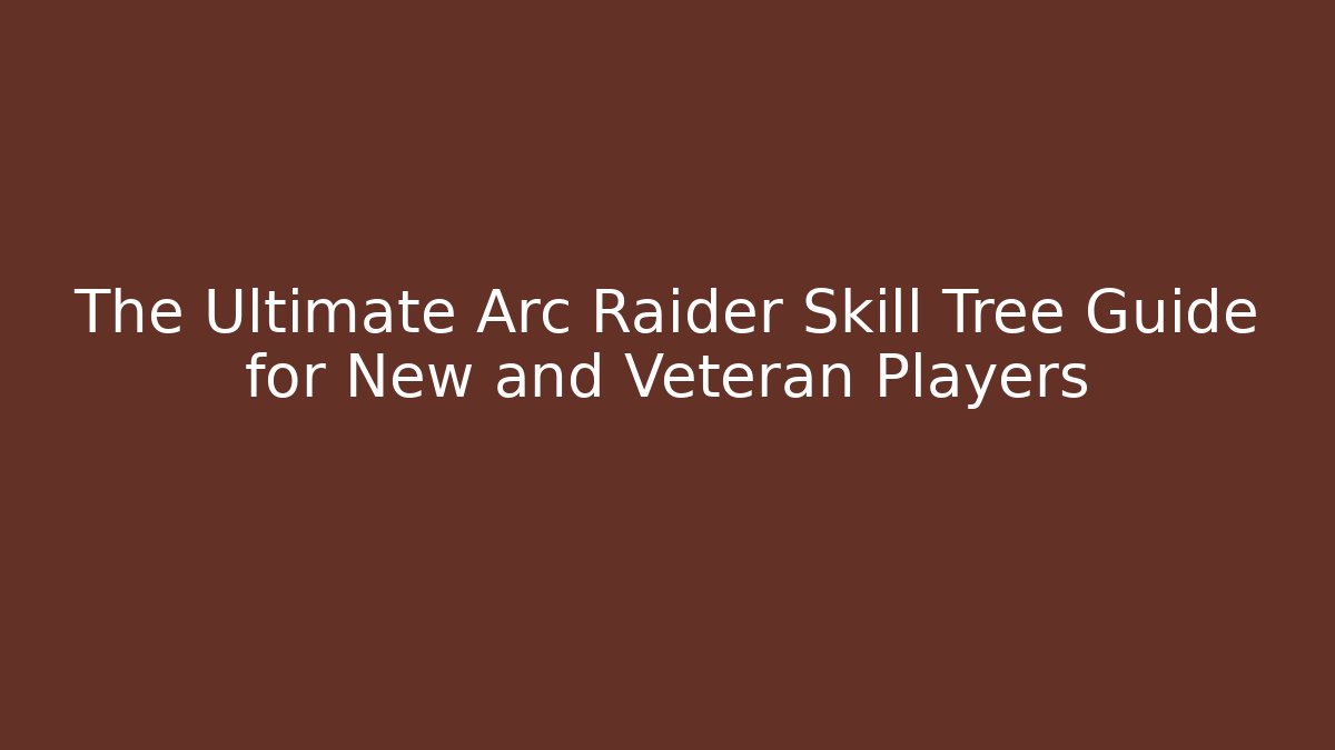 The Ultimate Arc Raider Skill Tree Guide for New and Veteran Players