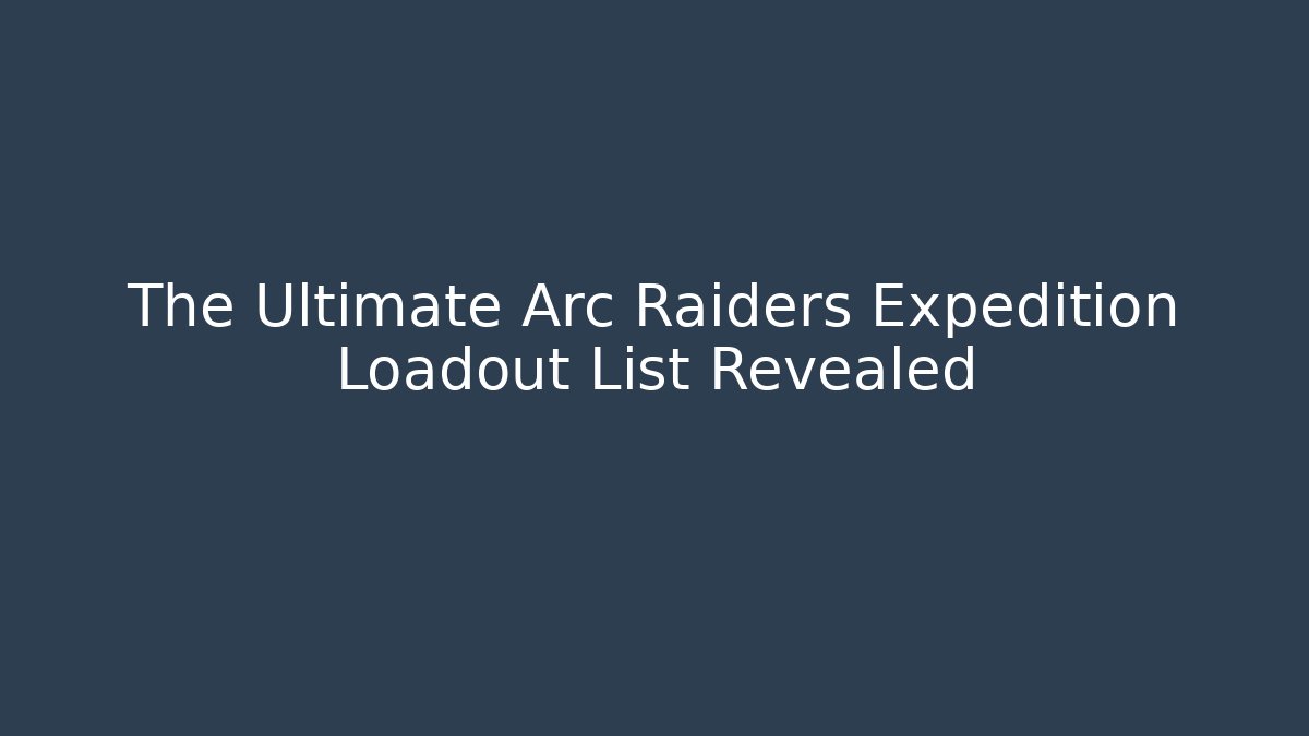 The Ultimate Arc Raiders Expedition Loadout List Revealed - Vintage E-Juice
