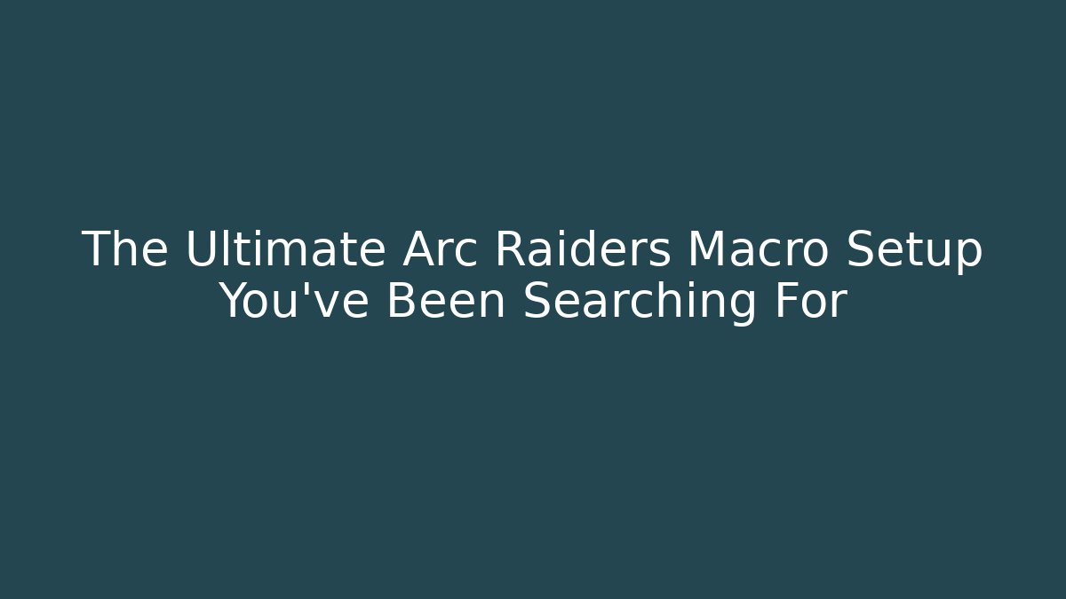 The Ultimate Arc Raiders Macro Setup You've Been Searching For