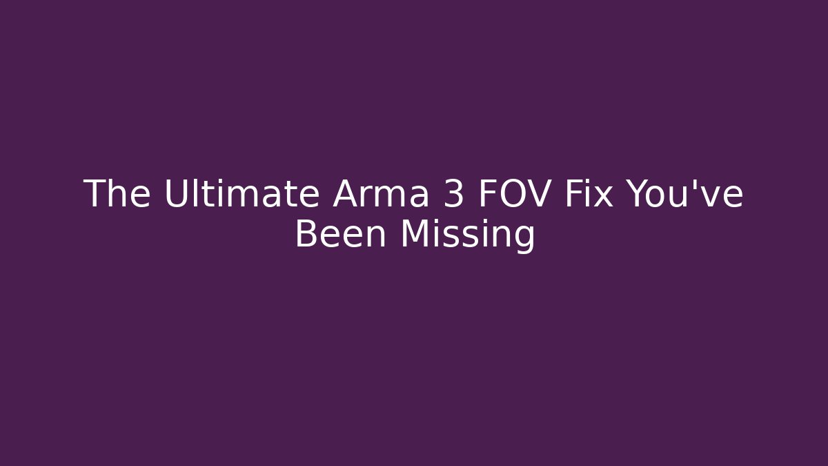 The Ultimate Arma 3 FOV Fix You’ve Been Missing