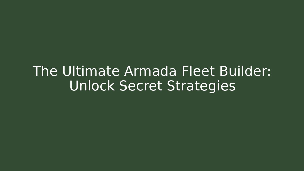 The Ultimate Armada Fleet Builder: Unlock Secret Strategies
