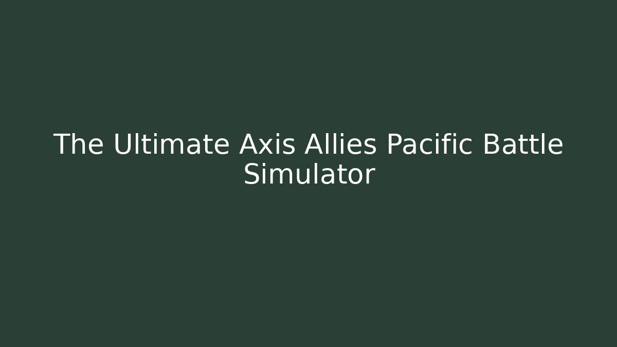 The Ultimate Axis Allies Pacific Battle Simulator - Vintage E-Juice