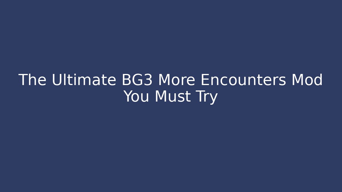 The Ultimate BG3 More Encounters Mod You Must Try