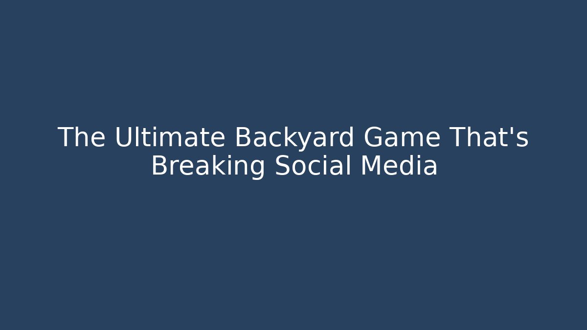 The Ultimate Backyard Game That's Breaking Social Media