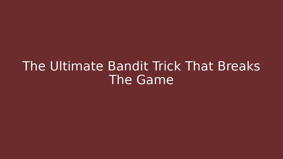 The Ultimate Bandit Trick That Breaks The Game