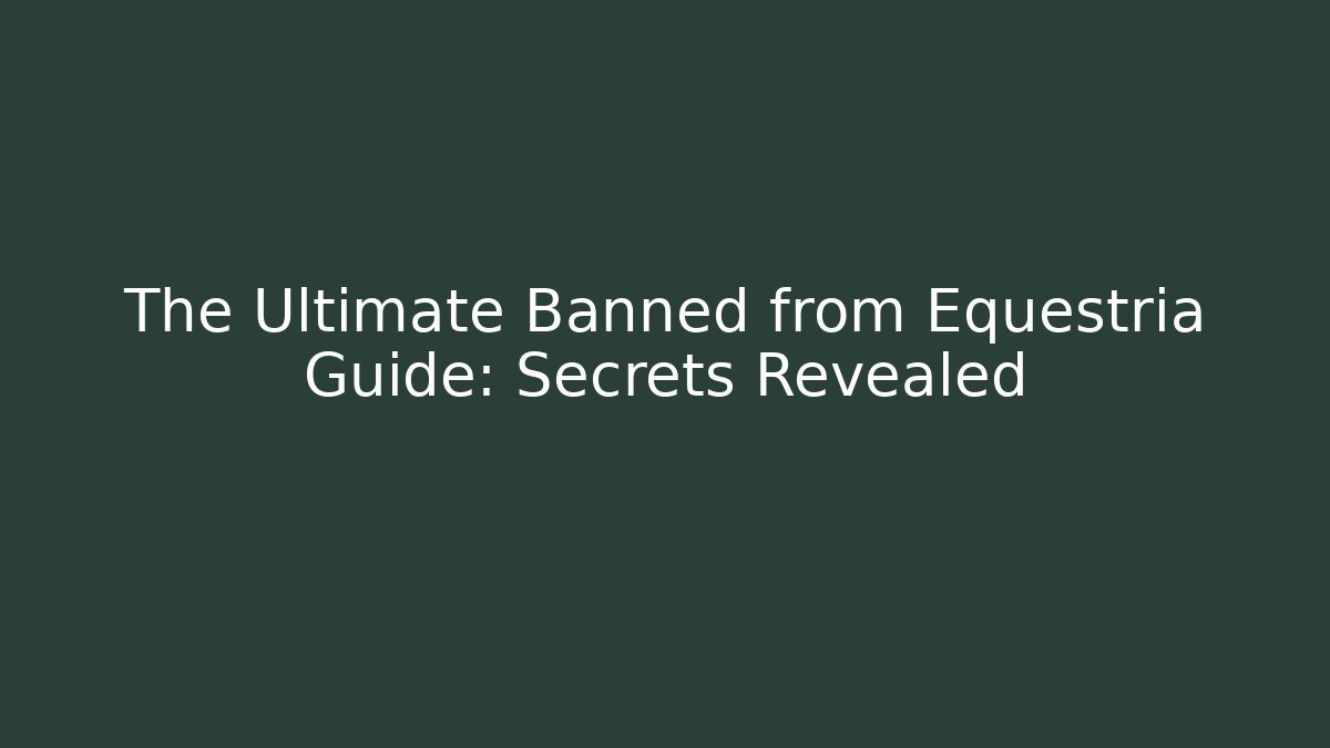 The Ultimate Banned from Equestria Guide: Secrets Revealed