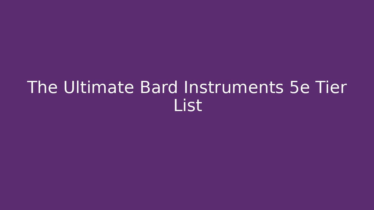 The Ultimate Bard Instruments 5e Tier List - Vintage E-Juice