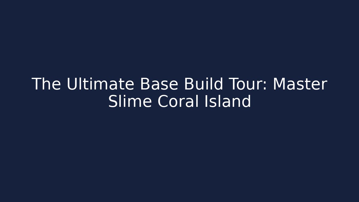 The Ultimate Base Build Tour: Master Slime Coral Island