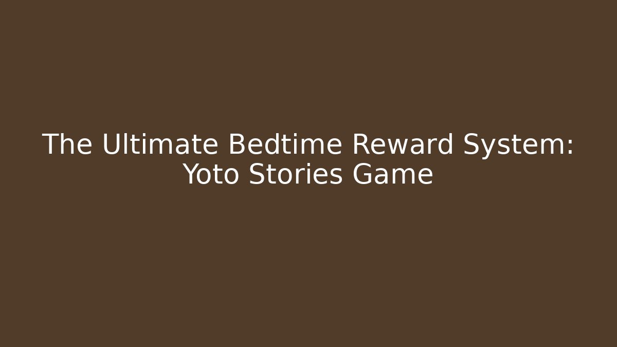 The Ultimate Bedtime Reward System: Yoto Stories Game