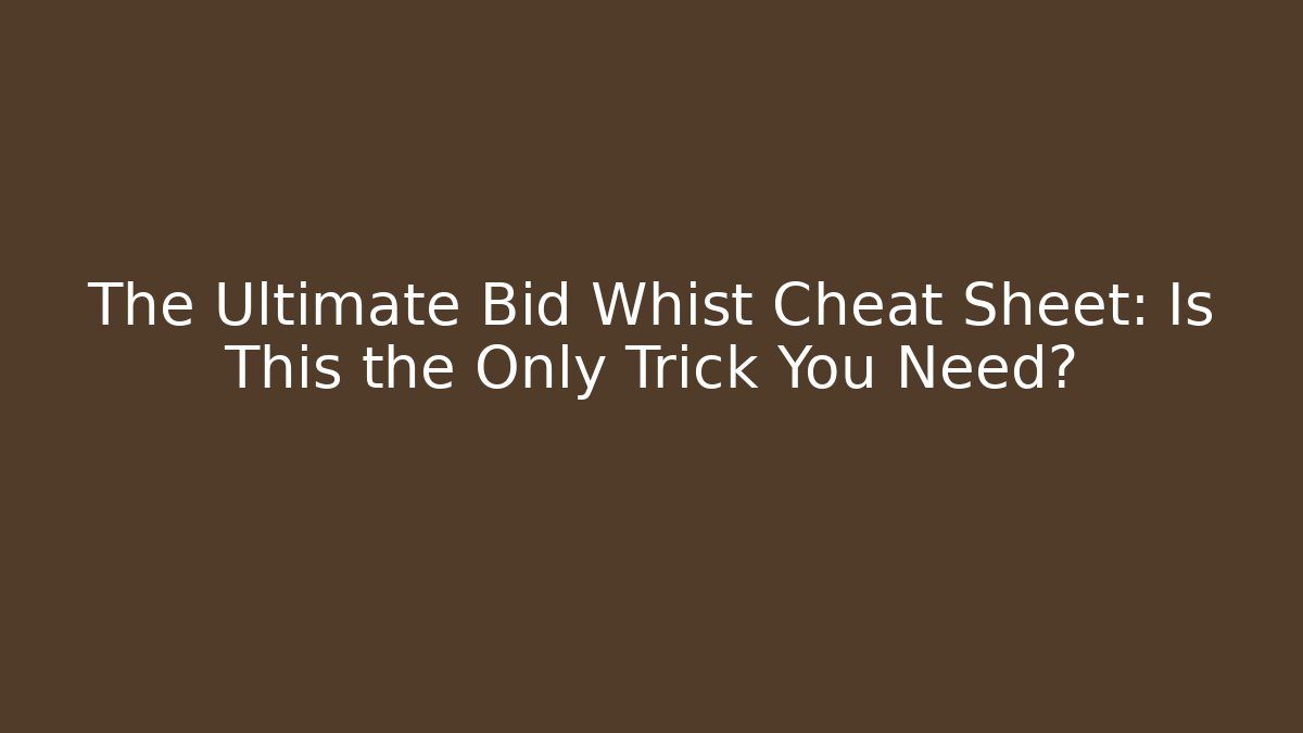The Ultimate Bid Whist Cheat Sheet: Is This the Only Trick You Need?