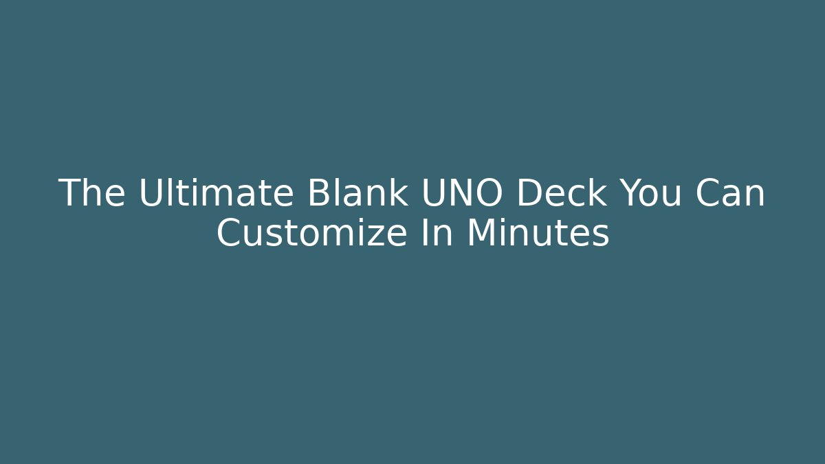 The Ultimate Blank UNO Deck You Can Customize In Minutes
