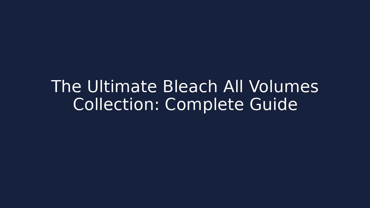 The Ultimate Bleach All Volumes Collection: Complete Guide - Vintage E-Juice