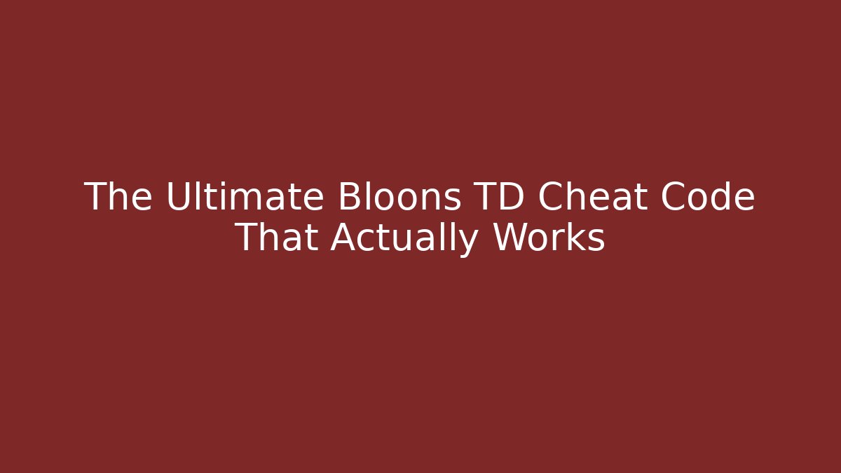 The Ultimate Bloons TD Cheat Code That Actually Works
