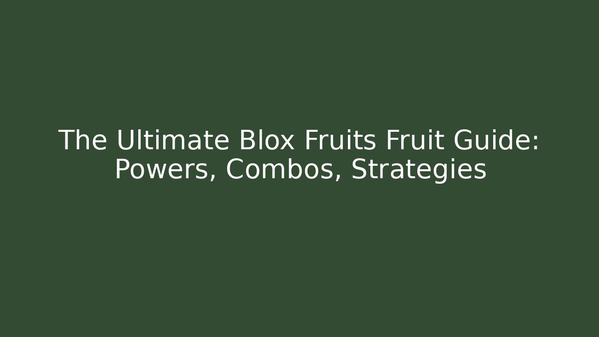 The Ultimate Blox Fruits Fruit Guide: Powers, Combos, Strategies