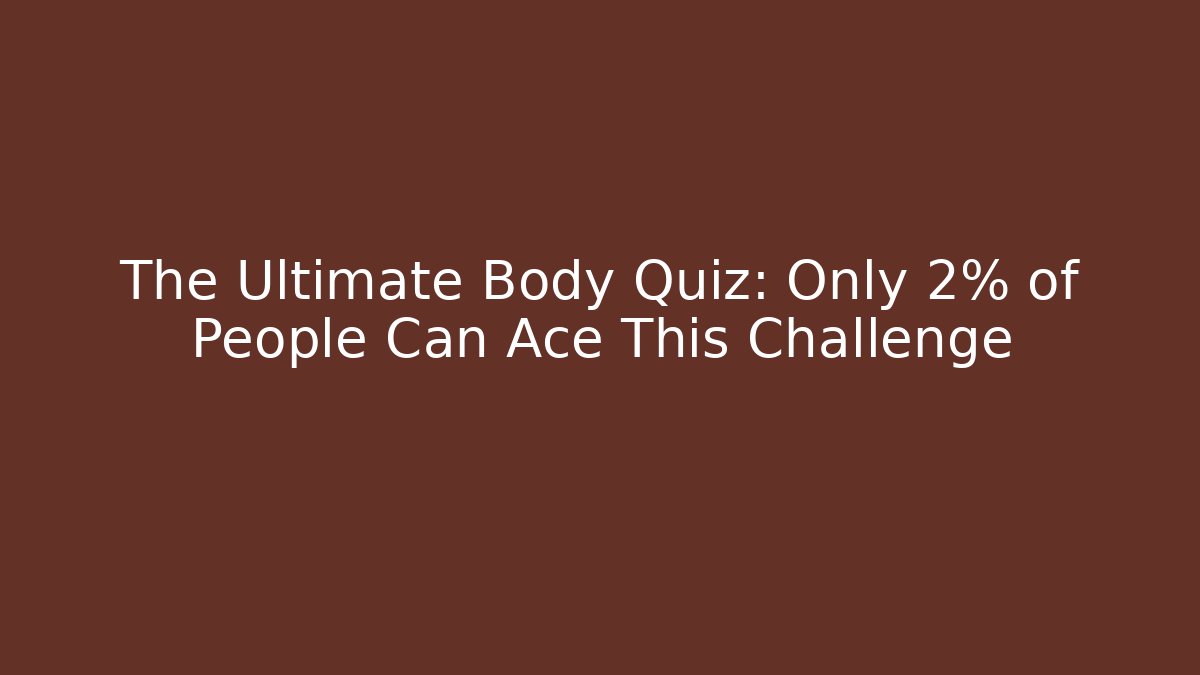 The Ultimate Body Quiz: Only 2% of People Can Ace This Challenge - Vintage E-Juice
