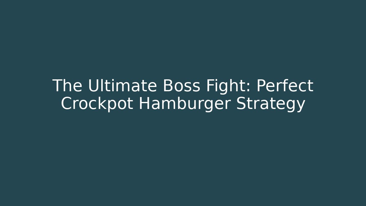 The Ultimate Boss Fight: Perfect Crockpot Hamburger Strategy