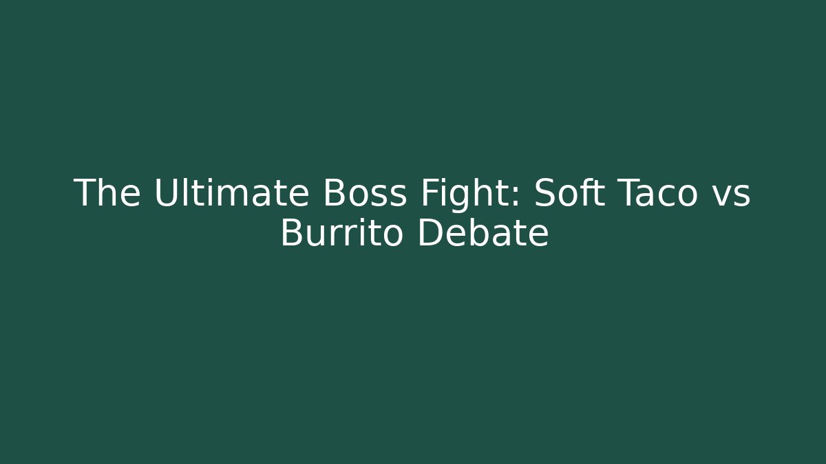 The Ultimate Boss Fight: Soft Taco vs Burrito Debate