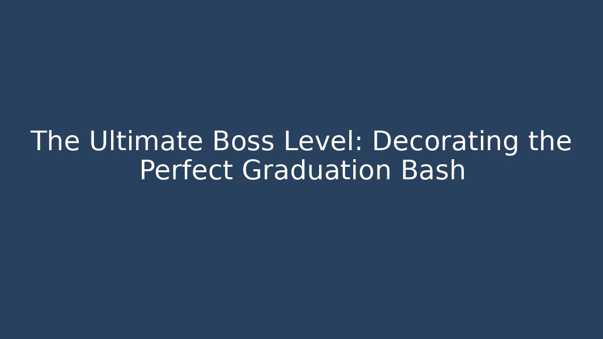 The Ultimate Boss Level: Decorating the Perfect Graduation Bash