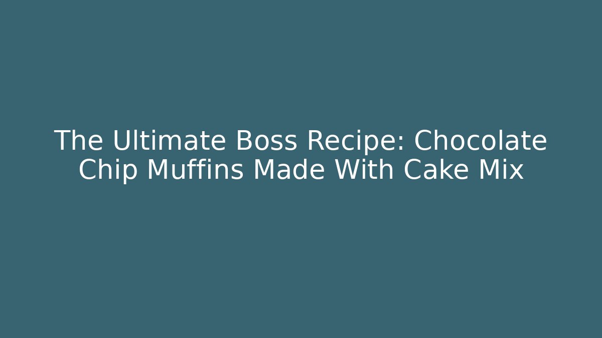 The Ultimate Boss Recipe: Chocolate Chip Muffins Made With Cake Mix