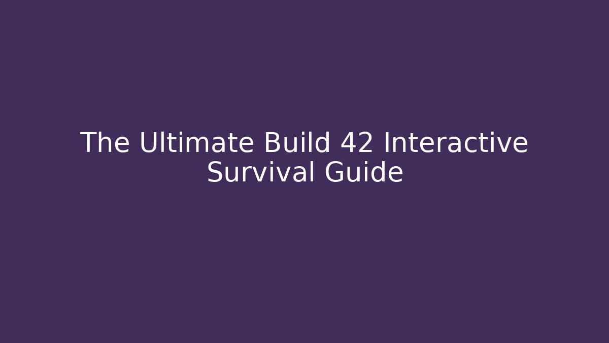 The Ultimate Build 42 Interactive Survival Guide