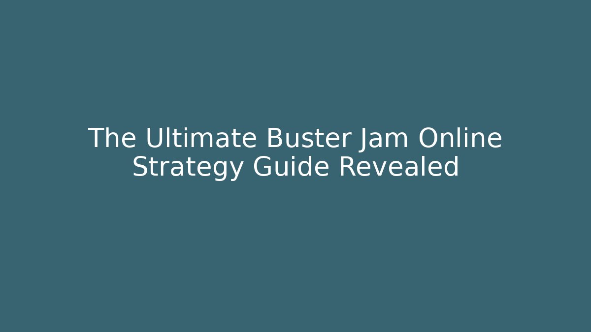 The Ultimate Buster Jam Online Strategy Guide Revealed