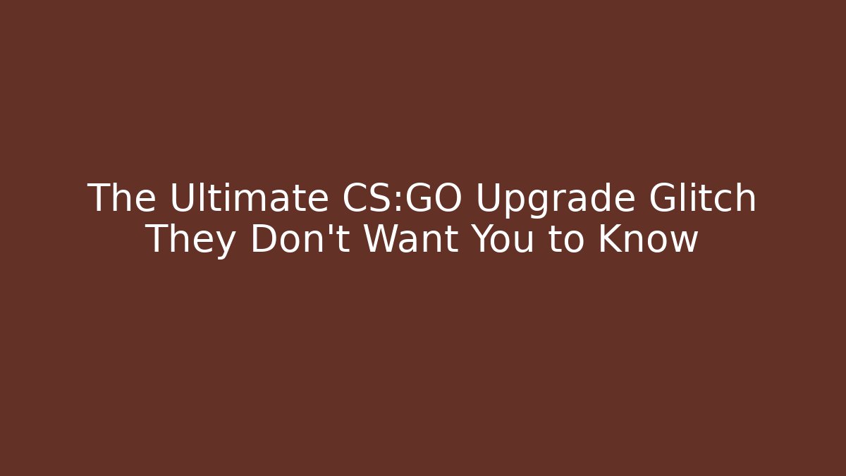 The Ultimate CS:GO Upgrade Glitch They Don't Want You to Know