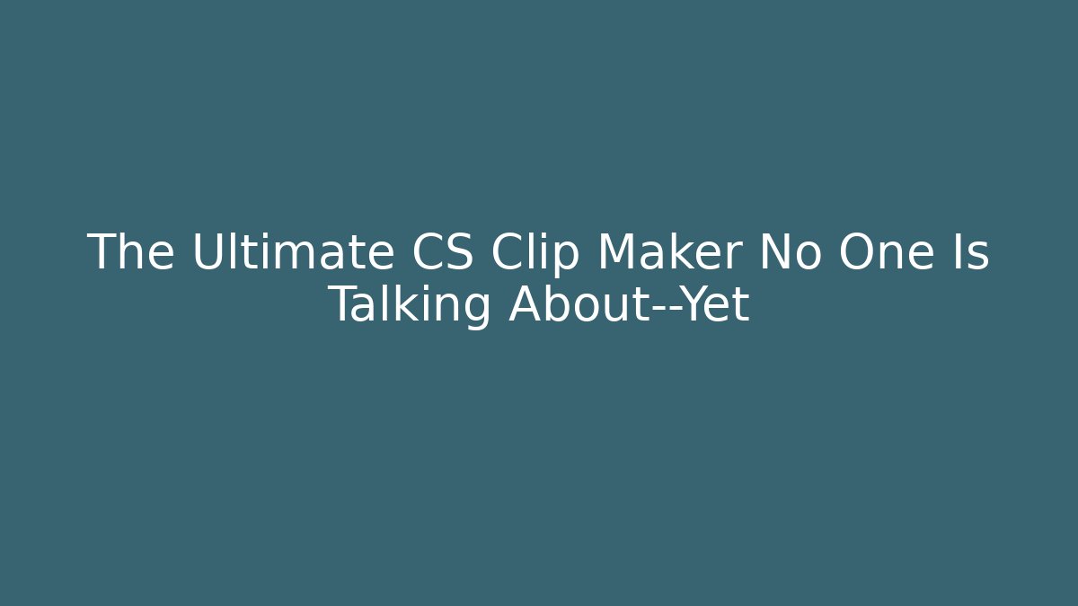 The Ultimate CS Clip Maker No One Is Talking About—Yet