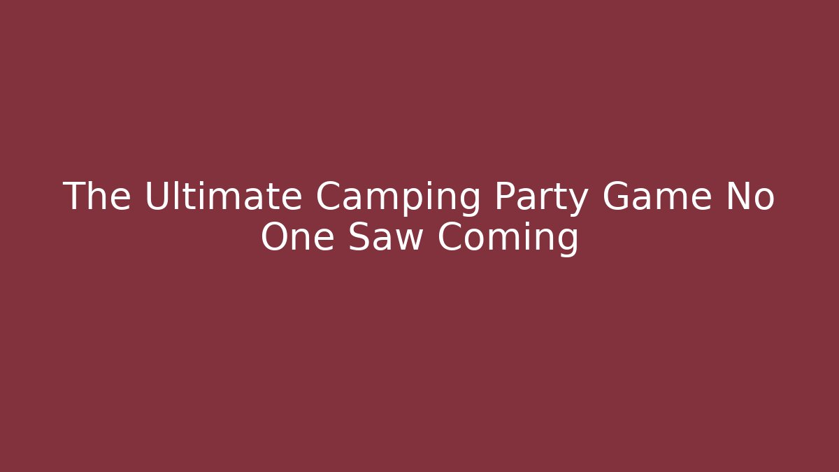 The Ultimate Camping Party Game No One Saw Coming