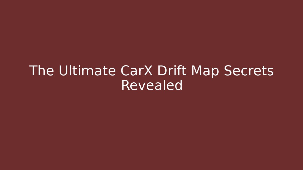 The Ultimate CarX Drift Map Secrets Revealed