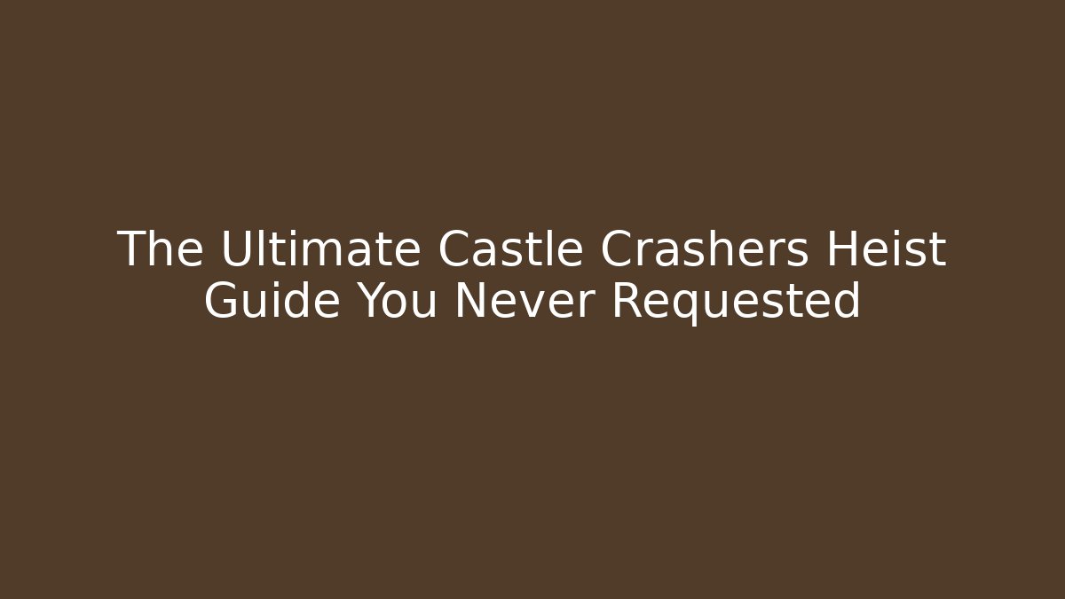 The Ultimate Castle Crashers Heist Guide You Never Requested - Vintage E-Juice