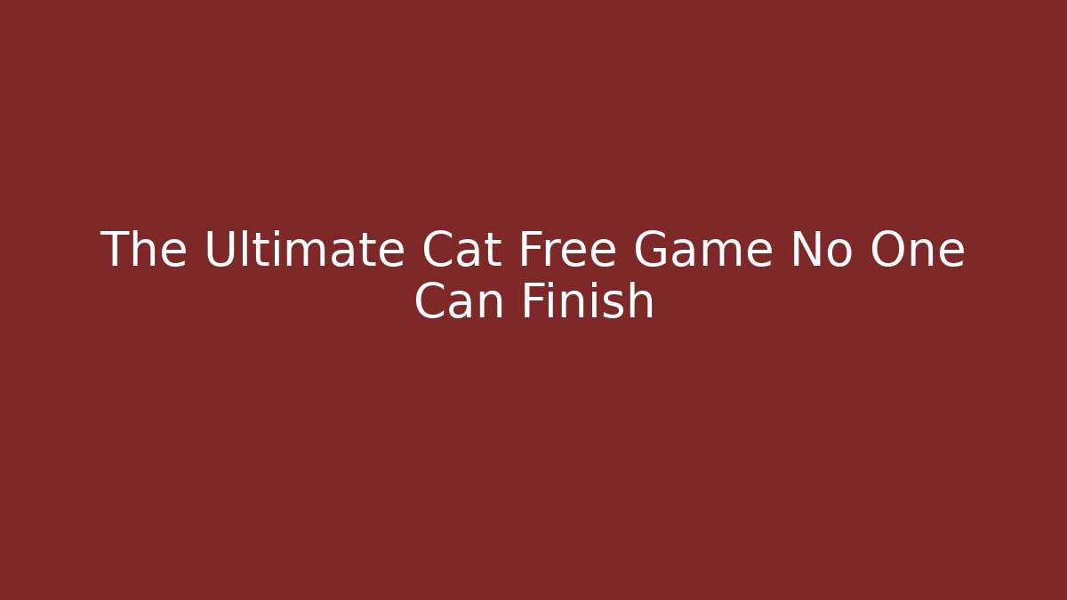 The Ultimate Cat Free Game No One Can Finish