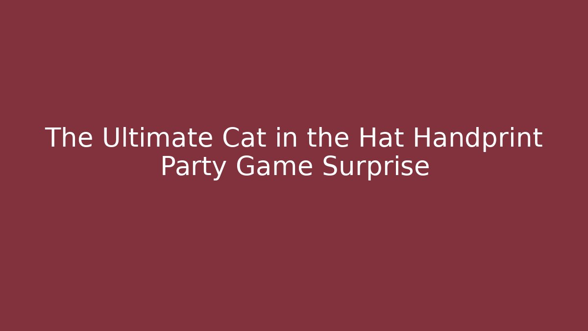 The Ultimate Cat in the Hat Handprint Party Game Surprise
